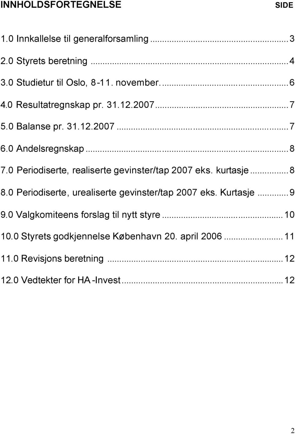 0 Periodiserte, realiserte gevinster/tap 2007 eks. kurtasje...8 8.0 Periodiserte, urealiserte gevinster/tap 2007 eks. Kurtasje...9 9.