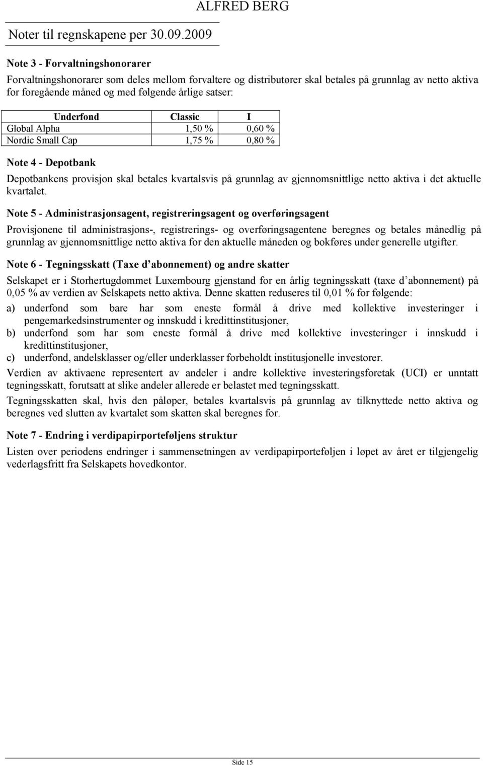 satser: Underfond Classic I Global Alpha 1,50 % 0,60 % Nordic Small Cap 1,75 % 0,80 % Note 4 - Depotbank Depotbankens provisjon skal betales kvartalsvis på grunnlag av gjennomsnittlige netto aktiva i