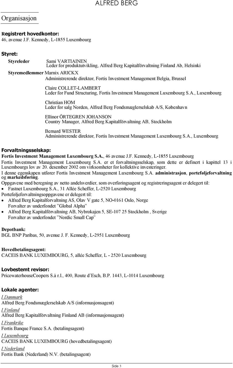 S.A., Luxembourg Christian HOM Leder for salg Norden, Alfred Berg Fondsmæglerselskab A/S, København Ellinor ÖRTEGREN JOHANSON Country Manager, Alfred Berg Kapitalförvaltning AB, Stockholm Bernard