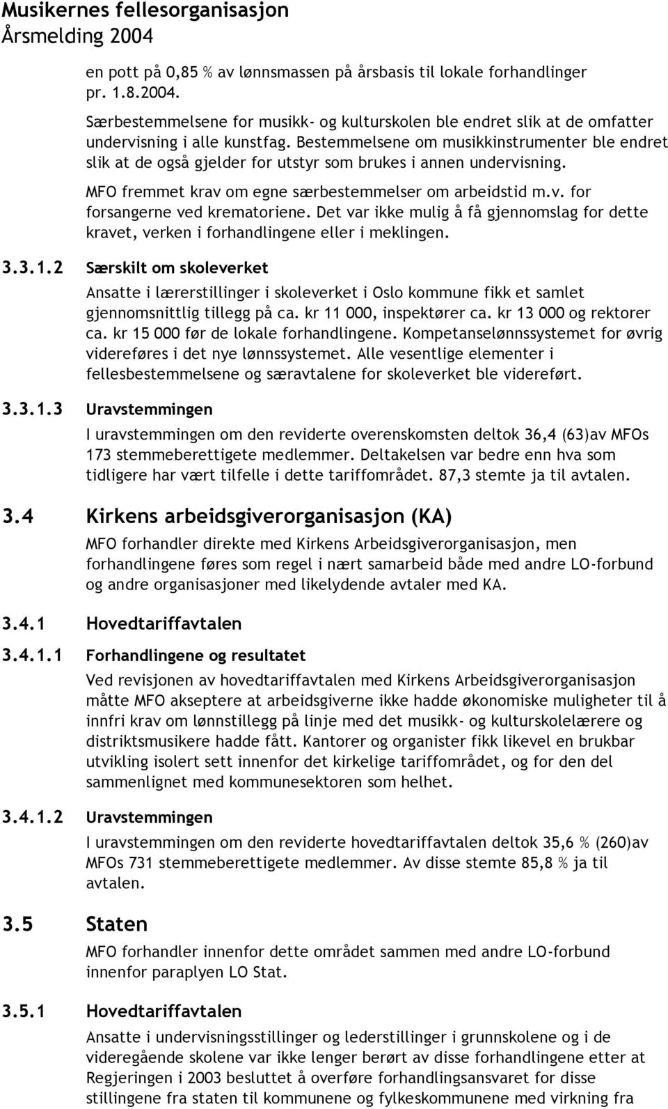 Det var ikke mulig å få gjennomslag for dette kravet, verken i forhandlingene eller i meklingen. 3.3.1.