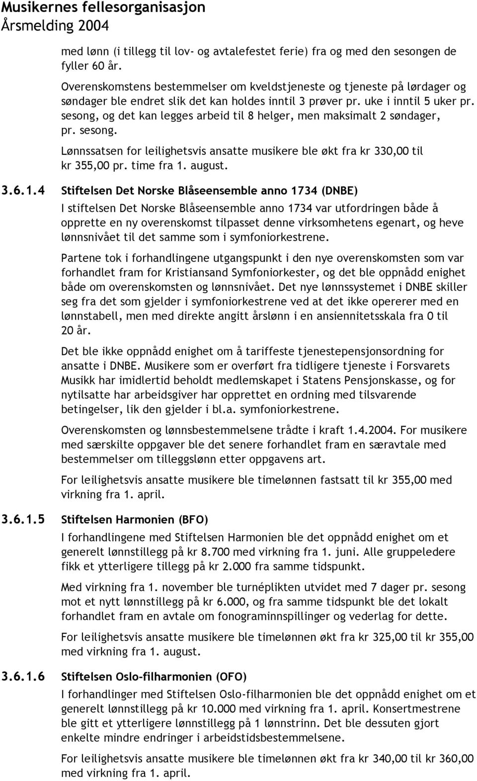 sesong, og det kan legges arbeid til 8 helger, men maksimalt 2 søndager, pr. sesong. Lønnssatsen for leilighetsvis ansatte musikere ble økt fra kr 330,00 til kr 355,00 pr. time fra 1.