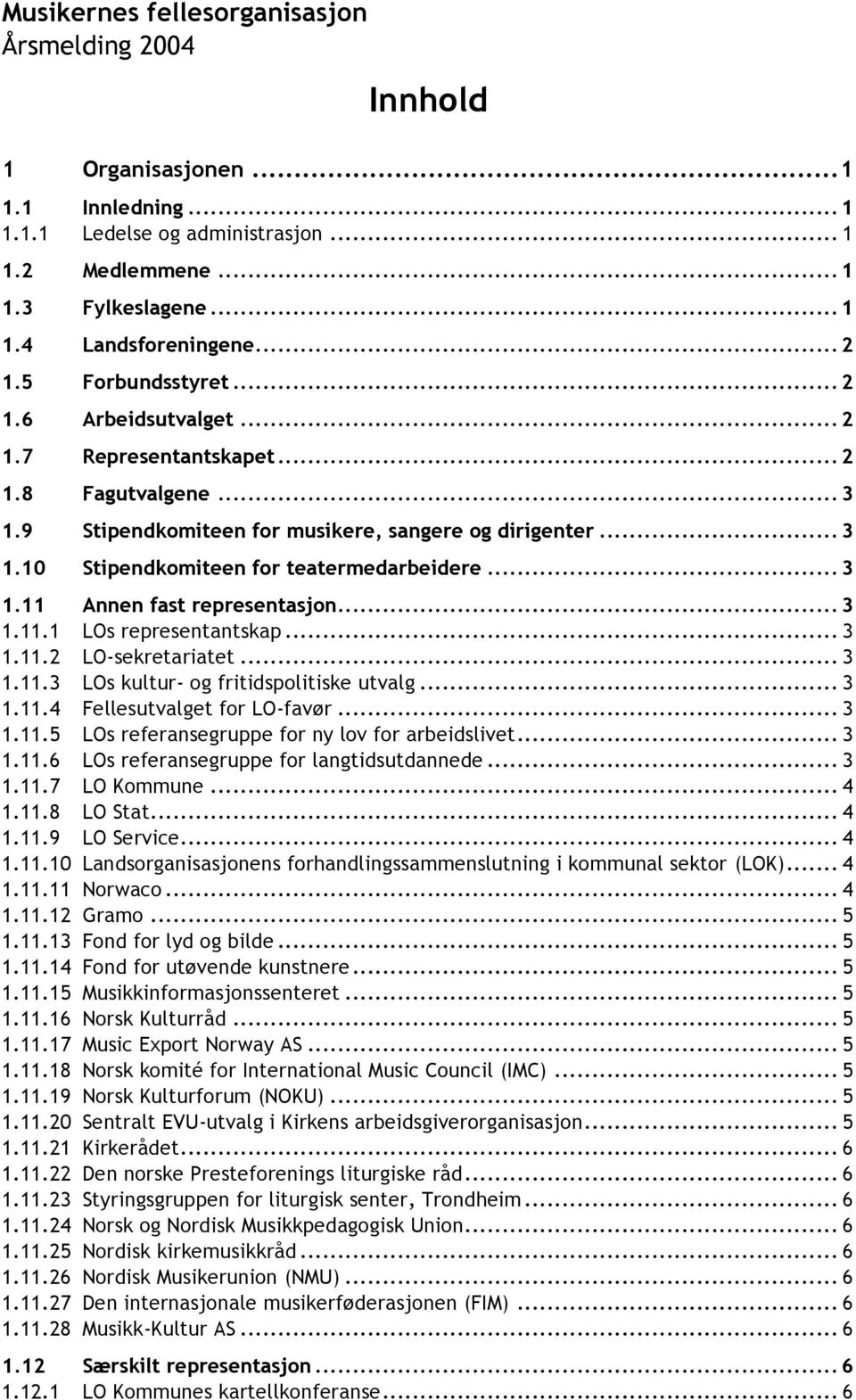 .. 3 1.11.1 LOs representantskap... 3 1.11.2 LO-sekretariatet... 3 1.11.3 LOs kultur- og fritidspolitiske utvalg... 3 1.11.4 Fellesutvalget for LO-favør... 3 1.11.5 LOs referansegruppe for ny lov for arbeidslivet.