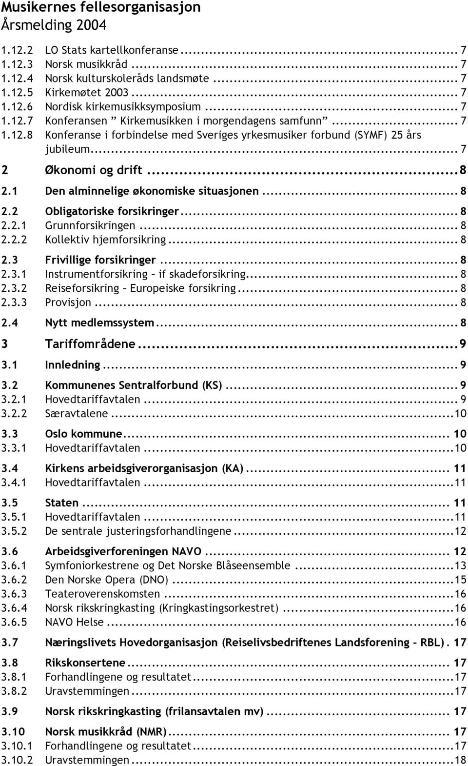 .. 8 2.2.1 Grunnforsikringen... 8 2.2.2 Kollektiv hjemforsikring... 8 2.3 Frivillige forsikringer... 8 2.3.1 Instrumentforsikring if skadeforsikring... 8 2.3.2 Reiseforsikring Europeiske forsikring.