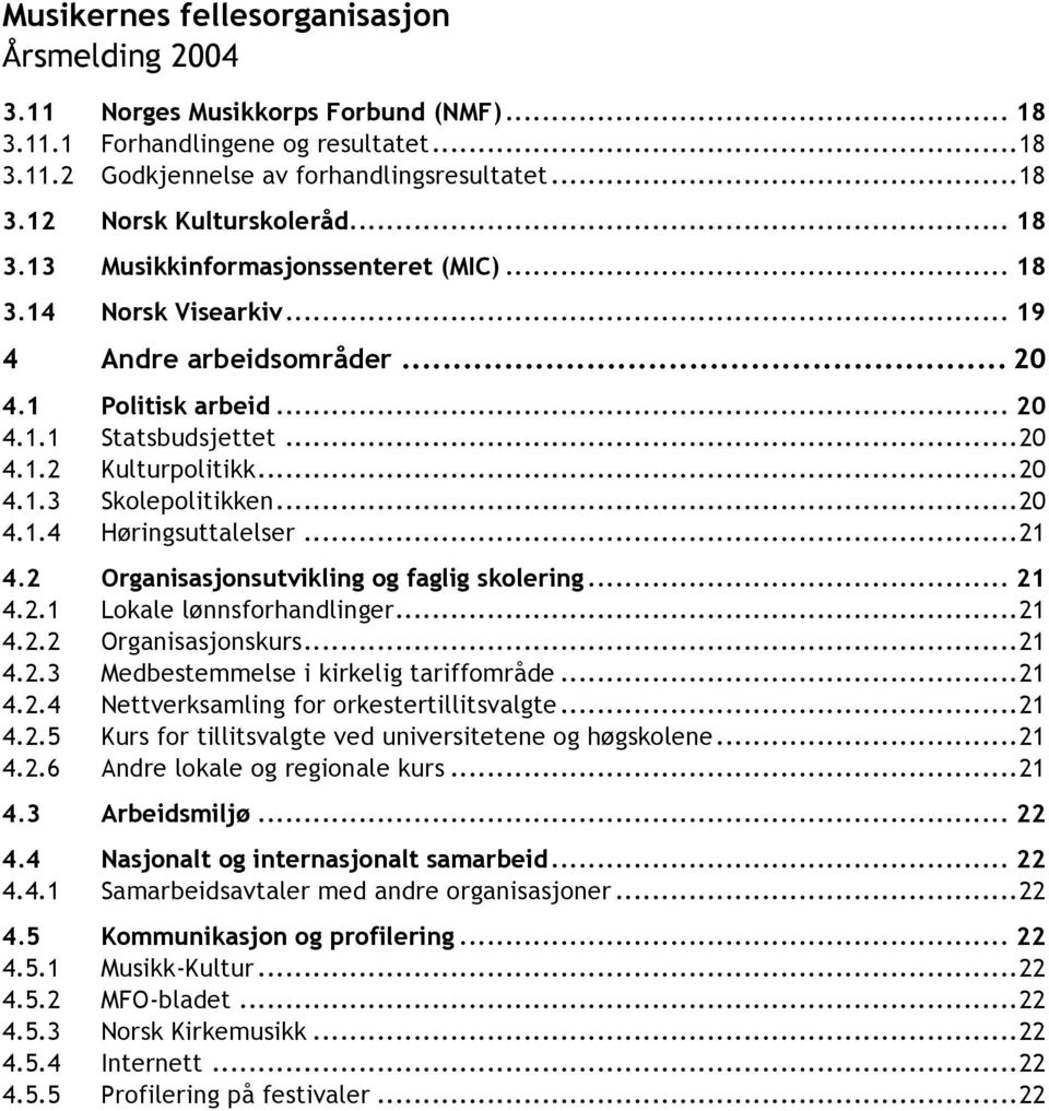 .. 21 4.2 Organisasjonsutvikling og faglig skolering... 21 4.2.1 Lokale lønnsforhandlinger... 21 4.2.2 Organisasjonskurs... 21 4.2.3 Medbestemmelse i kirkelig tariffområde... 21 4.2.4 Nettverksamling for orkestertillitsvalgte.