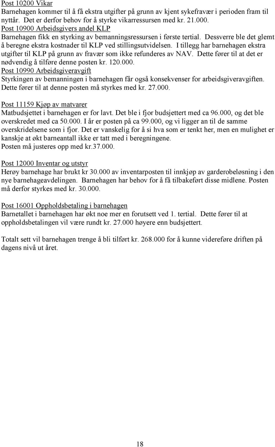 I tillegg har barnehagen ekstra utgifter til KLP på grunn av fravær som ikke refunderes av NAV. Dette fører til at det er nødvendig å tilføre denne posten kr. 120.000.