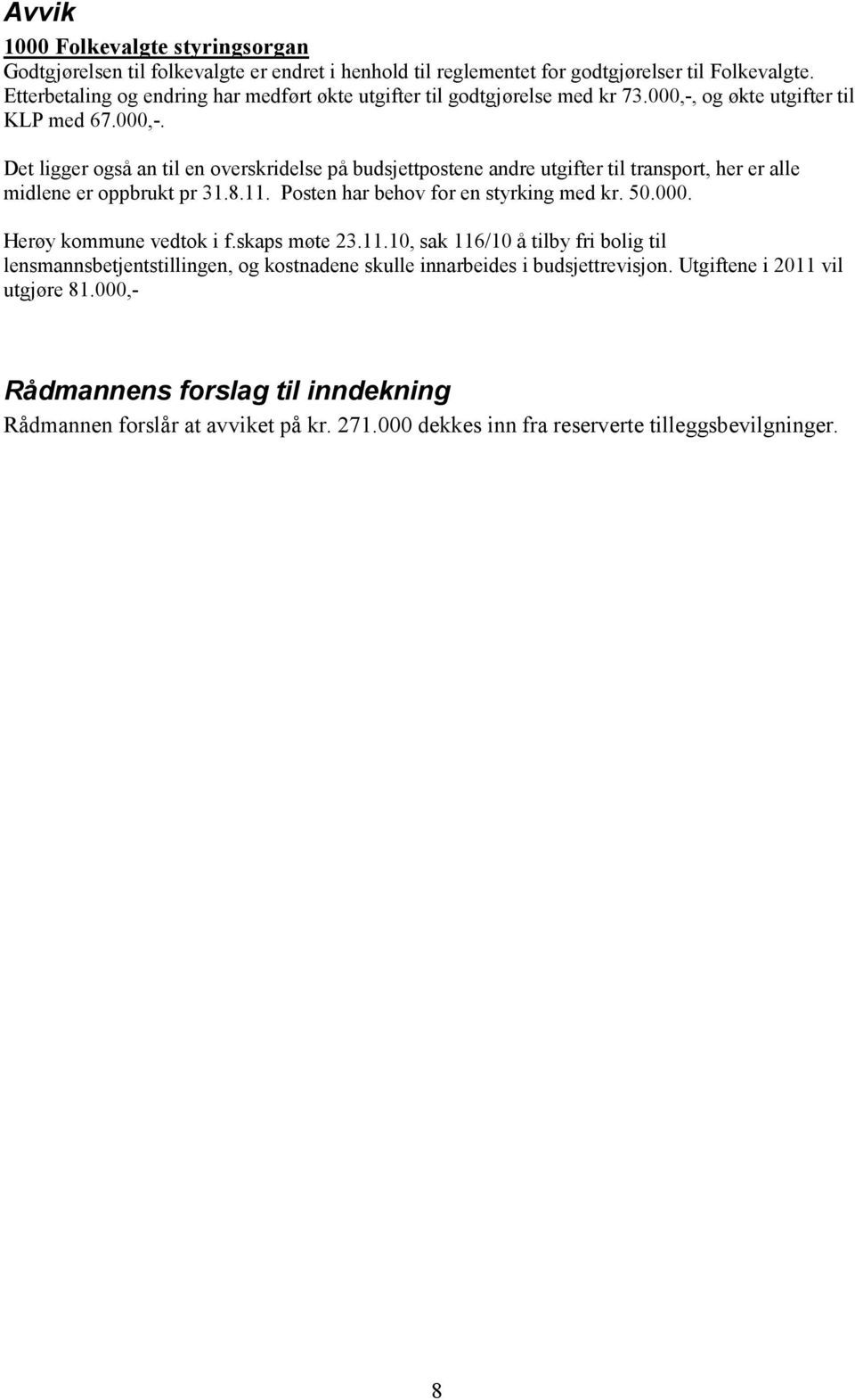 og økte utgifter til KLP med 67.000,-. Det ligger også an til en overskridelse på budsjettpostene andre utgifter til transport, her er alle midlene er oppbrukt pr 31.8.11.