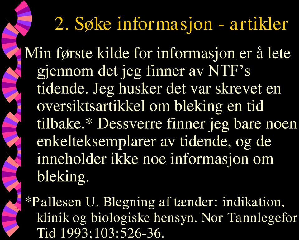 * Dessverre finner jeg bare noen enkelteksemplarer av tidende, og de inneholder ikke noe informasjon