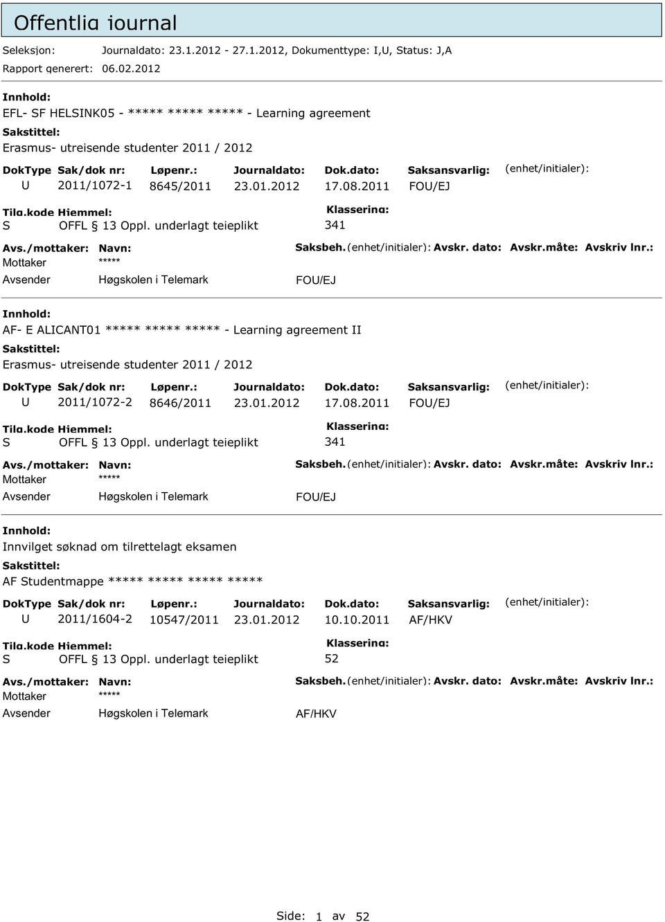 Avskr. dato: Avskr.måte: Avskriv lnr.: FO/EJ AF- E ALCANT01 ***** ***** ***** - Learning agreement Erasmus- utreisende studenter 2011 / 2012 2011/1072-2 8646/2011 17.08.