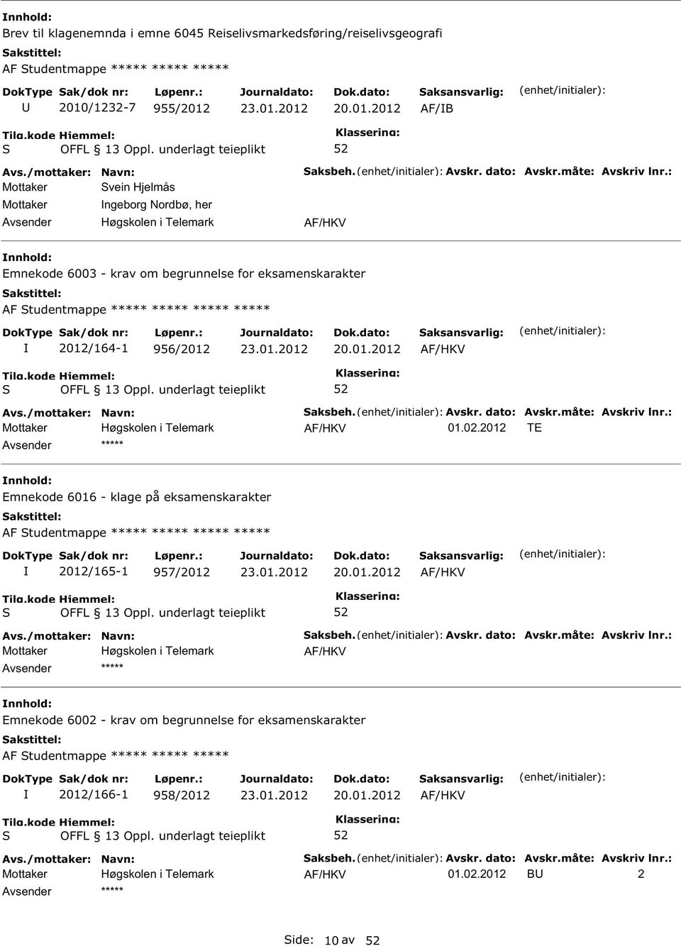 02.2012 TE Emnekode 6016 - klage på eksamenskarakter AF tudentmappe ***** ***** ***** ***** 2012/165-1 957/2012 20.01.2012 aksbeh. Avskr. dato: Avskr.måte: Avskriv lnr.