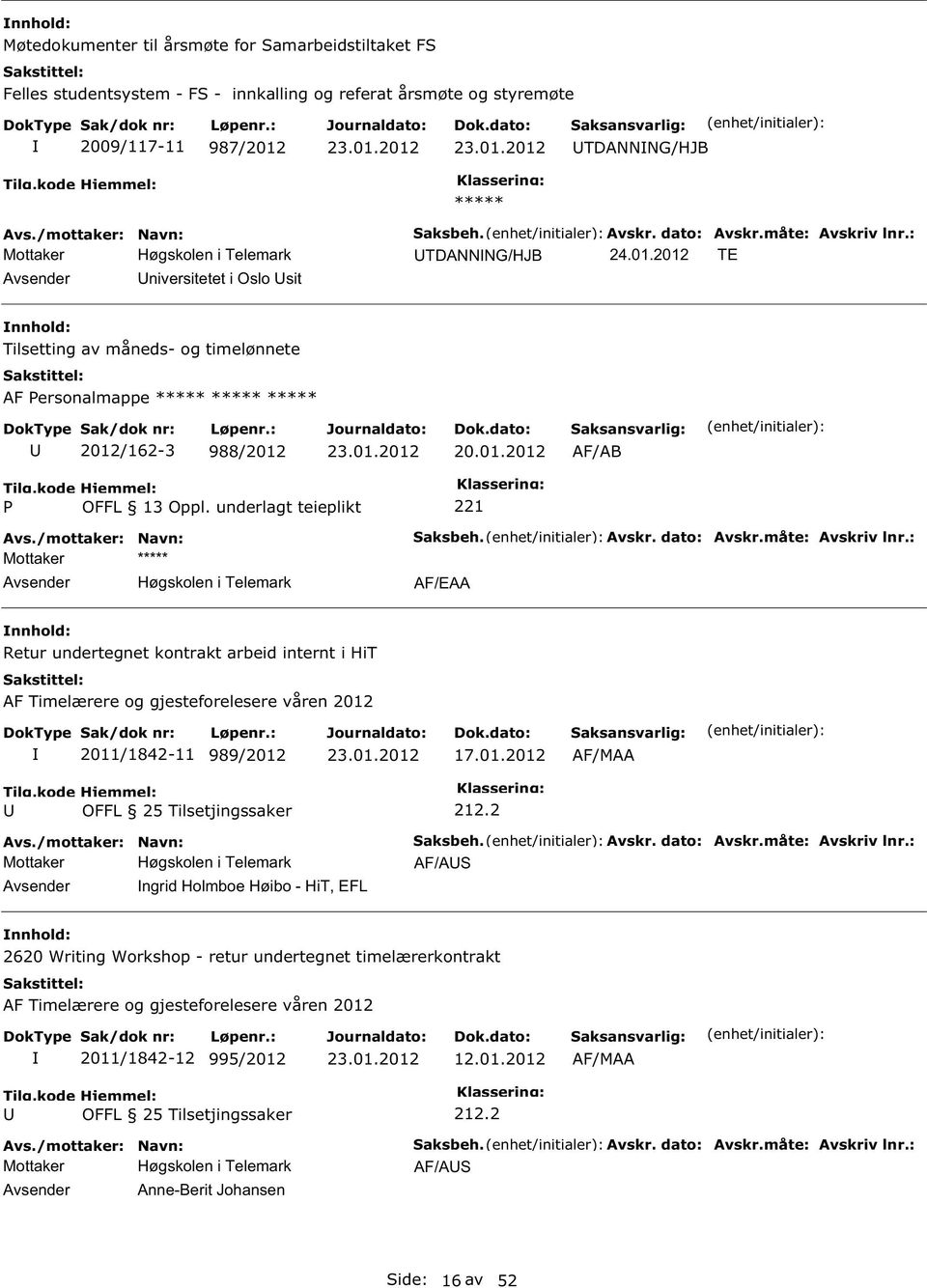 måte: Avskriv lnr.: AF/EAA Retur undertegnet kontrakt arbeid internt i HiT AF Timelærere og gjesteforelesere våren 2012 2011/1842-11 989/2012 17.01.2012 AF/MAA 212.