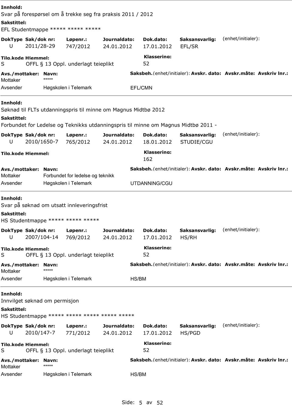 Avskr. dato: Avskr.måte: Avskriv lnr.: TDANNNG/CG var på søknad om utsatt innleveringsfrist H tudentmappe ***** ***** ***** 2007/104-14 769/2012 17.01.2012 H/RH aksbeh. Avskr. dato: Avskr.måte: Avskriv lnr.: H/BM nnvilget søknad om permisjon H tudentmappe ***** ***** ***** ***** ***** 2010/147-7 771/2012 17.