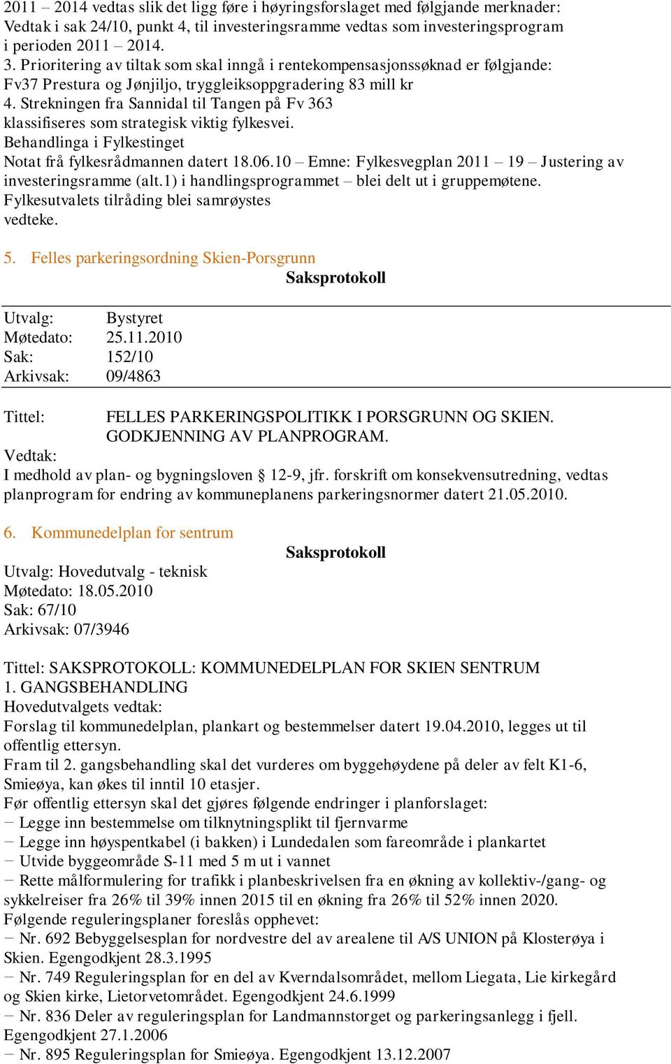 Strekningen fra Sannidal til Tangen på Fv 363 klassifiseres som strategisk viktig fylkesvei. Behandlinga i Fylkestinget Notat frå fylkesrådmannen datert 18.06.