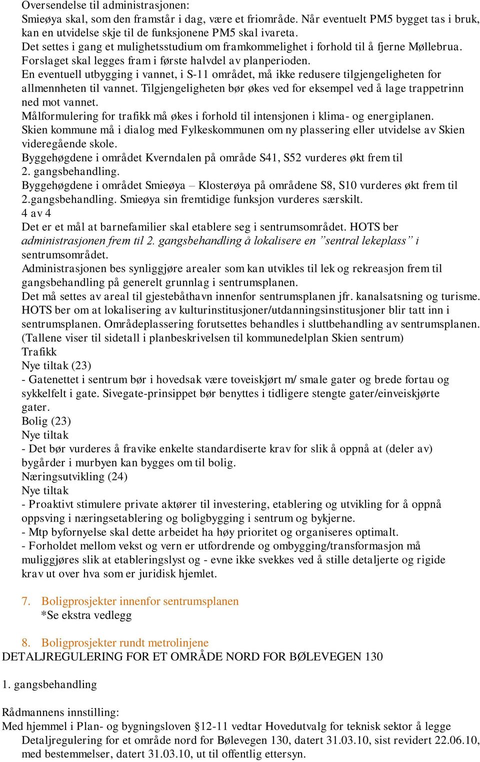 En eventuell utbygging i vannet, i S-11 området, må ikke redusere tilgjengeligheten for allmennheten til vannet. Tilgjengeligheten bør økes ved for eksempel ved å lage trappetrinn ned mot vannet.