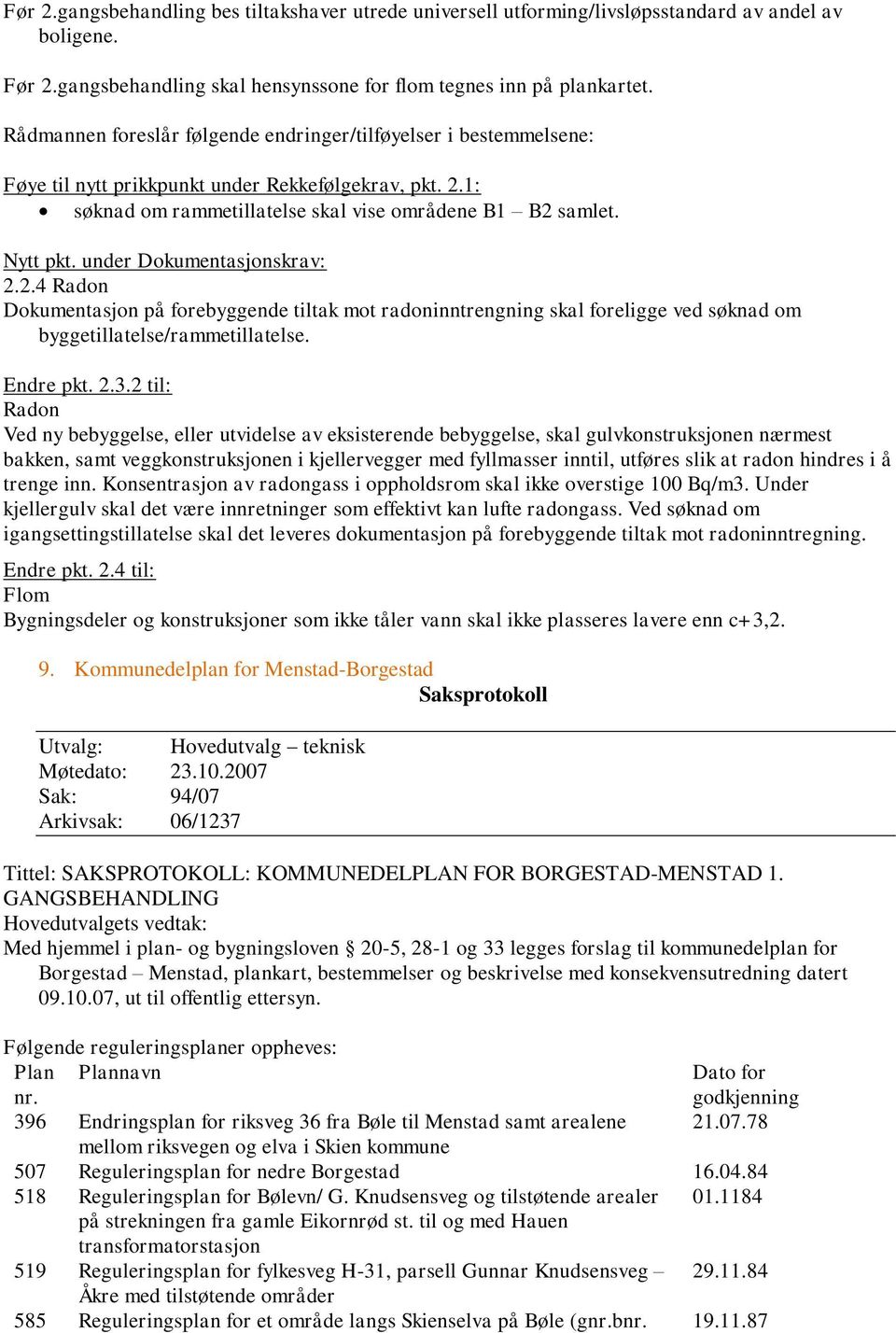 under Dokumentasjonskrav: 2.2.4 Radon Dokumentasjon på forebyggende tiltak mot radoninntrengning skal foreligge ved søknad om byggetillatelse/rammetillatelse. Endre pkt. 2.3.