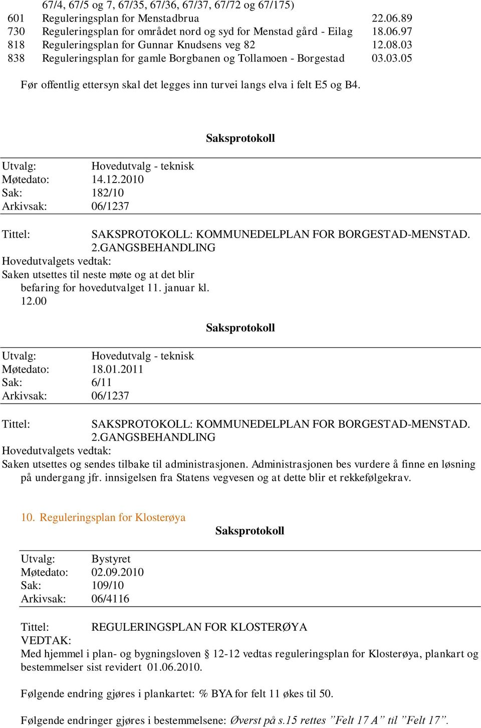 Utvalg: Hovedutvalg - teknisk Møtedato: 14.12.2010 Sak: 182/10 Arkivsak: 06/1237 Saksprotokoll Tittel: SAKSPROTOKOLL: KOMMUNEDELPLAN FOR BORGESTAD-MENSTAD. 2.