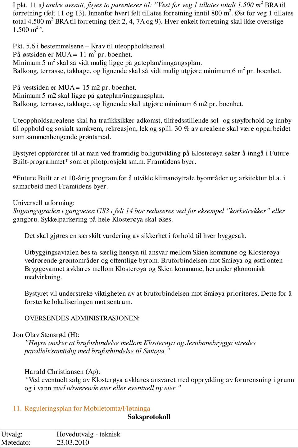 6 i bestemmelsene Krav til uteoppholdsareal På østsiden er MUA = 11 m 2 pr. boenhet. Minimum 5 m 2 skal så vidt mulig ligge på gateplan/inngangsplan.