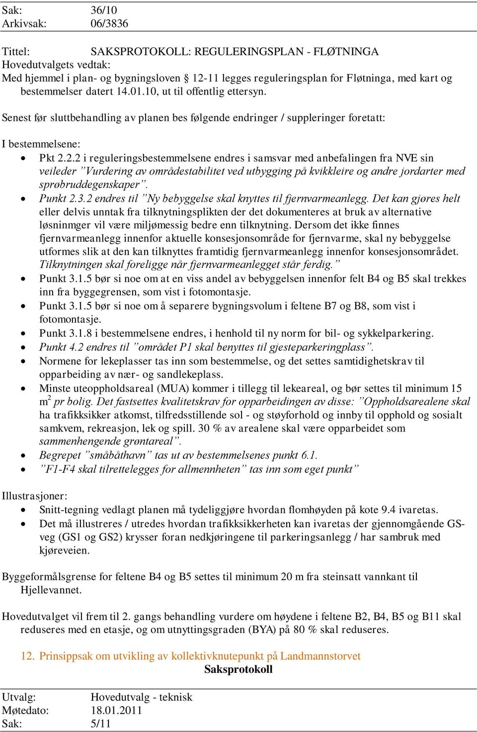 2.2 i reguleringsbestemmelsene endres i samsvar med anbefalingen fra NVE sin veileder Vurdering av områdestabilitet ved utbygging på kvikkleire og andre jordarter med sprøbruddegenskaper. Punkt 2.3.