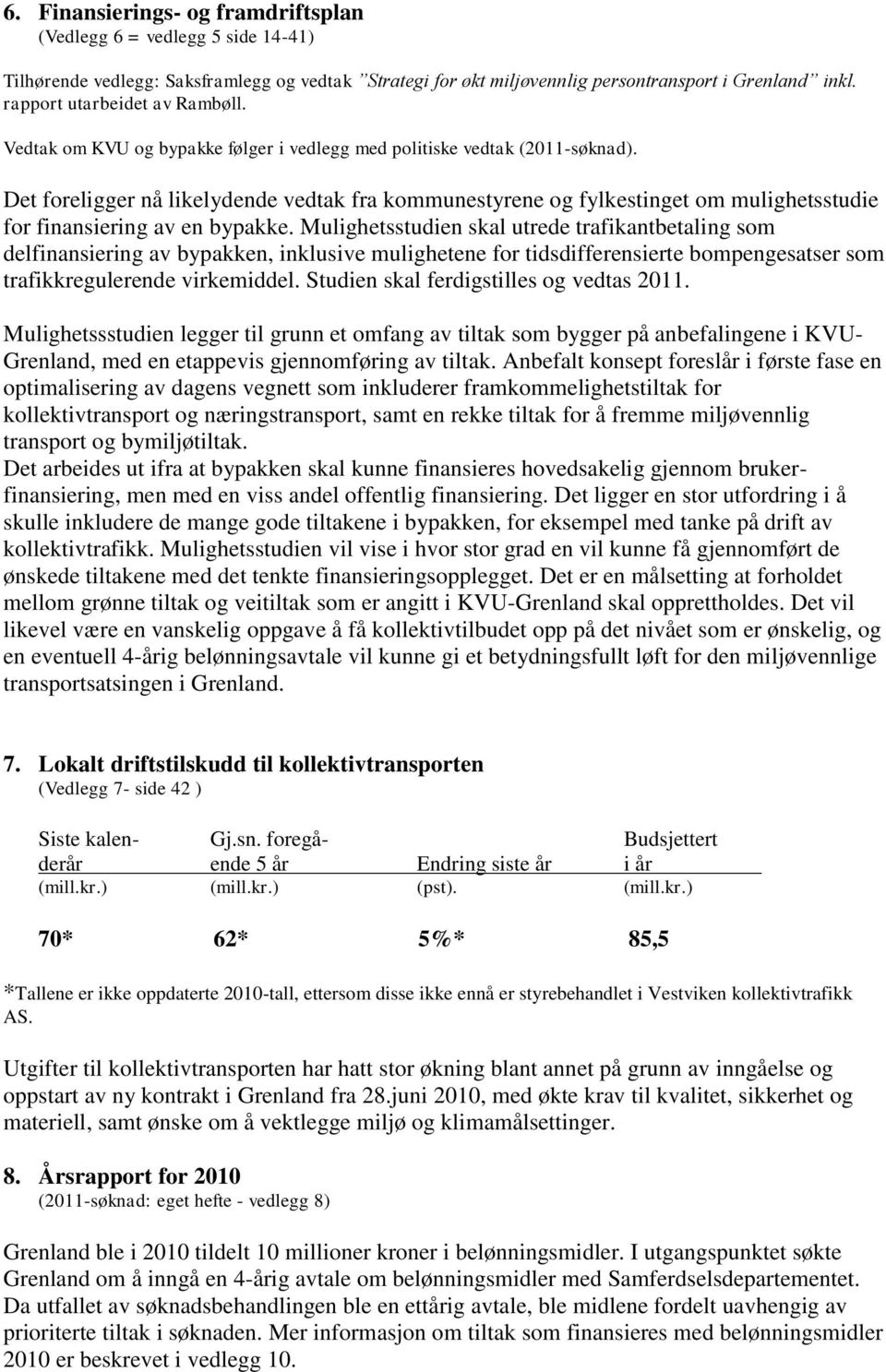 Det foreligger nå likelydende vedtak fra kommunestyrene og fylkestinget om mulighetsstudie for finansiering av en bypakke.