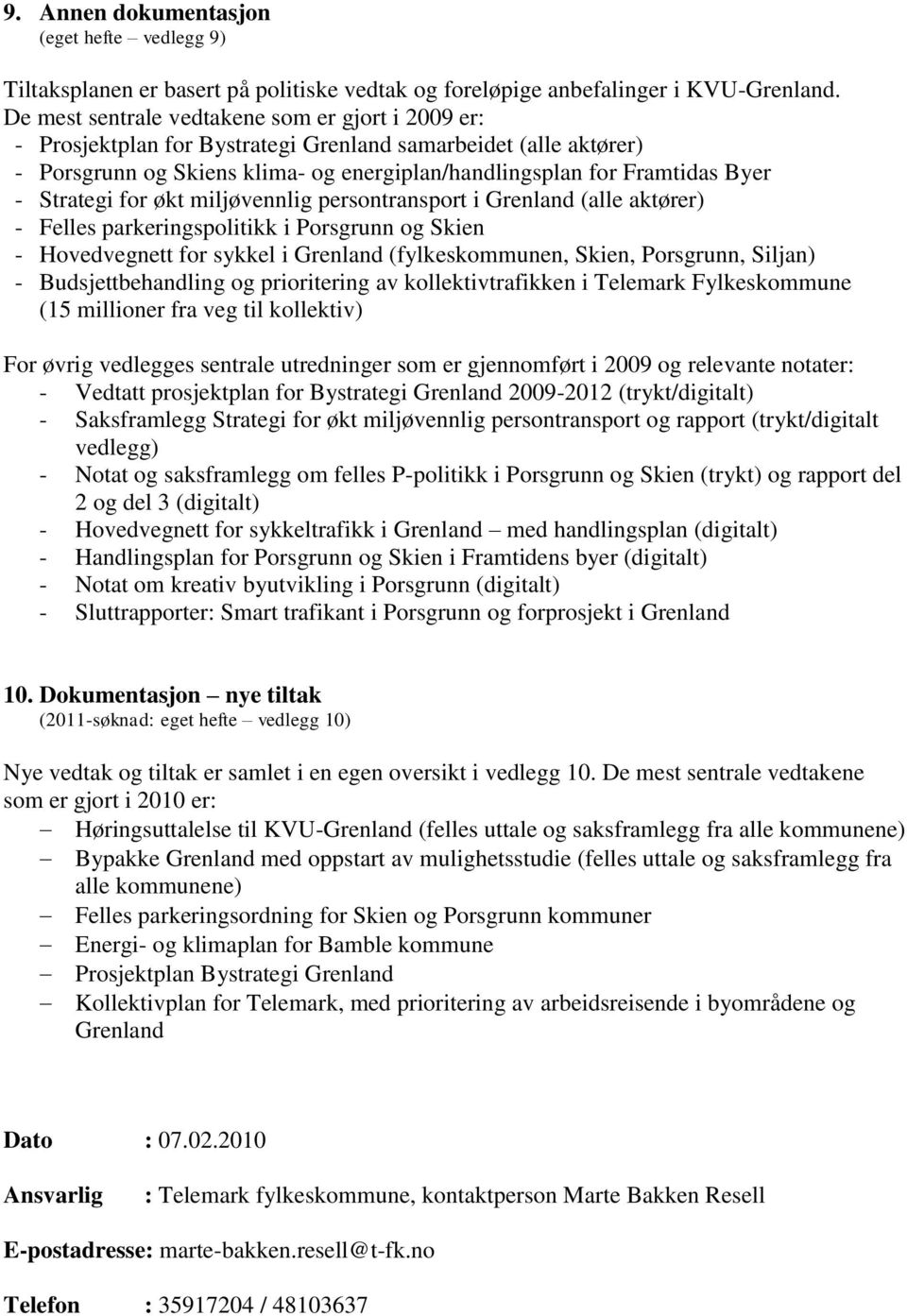 Strategi for økt miljøvennlig persontransport i Grenland (alle aktører) - Felles parkeringspolitikk i Porsgrunn og Skien - Hovedvegnett for sykkel i Grenland (fylkeskommunen, Skien, Porsgrunn,