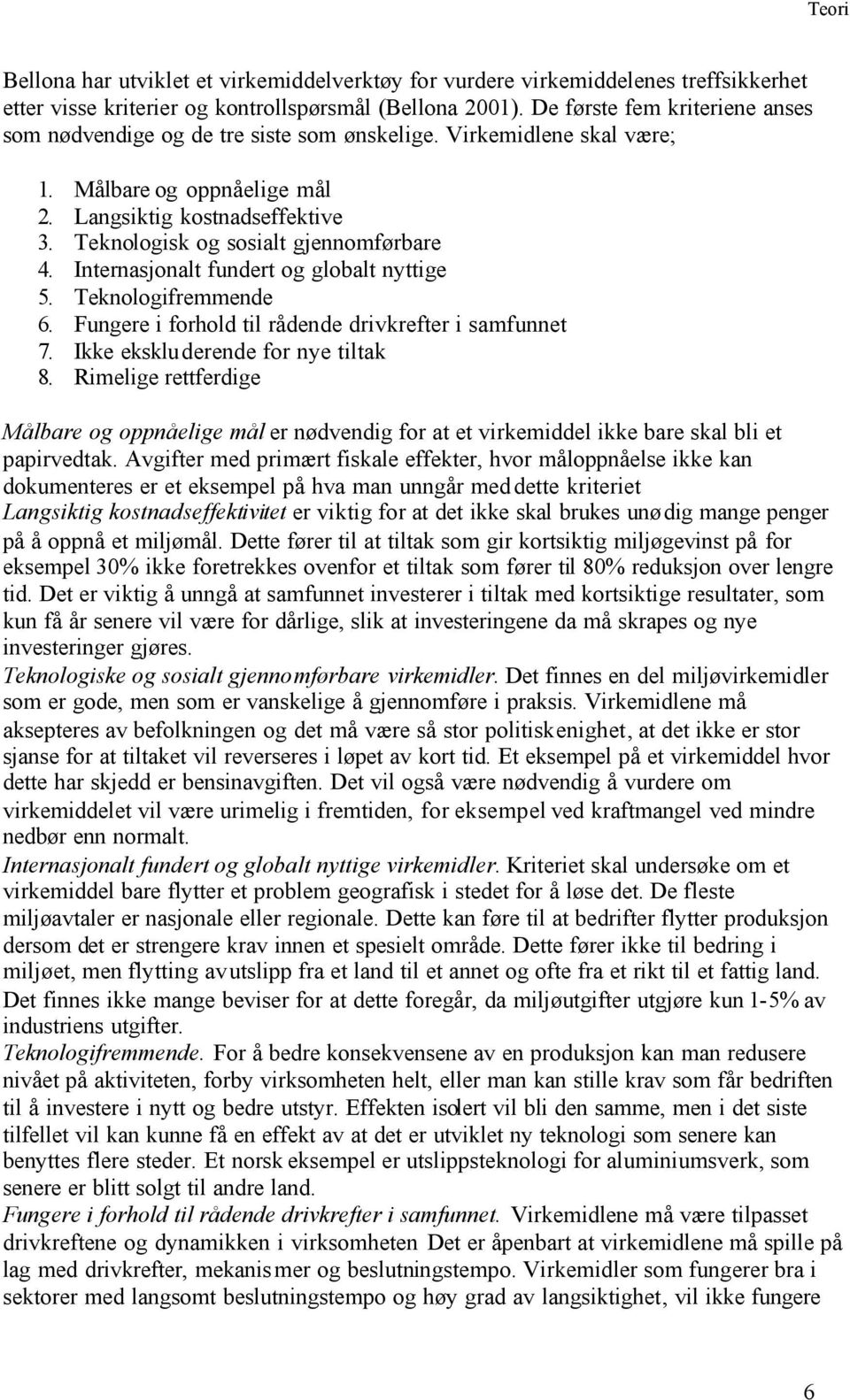 Teknologisk og sosialt gjennomførbare 4. Internasjonalt fundert og globalt nyttige 5. Teknologifremmende 6. Fungere i forhold til rådende drivkrefter i samfunnet 7.