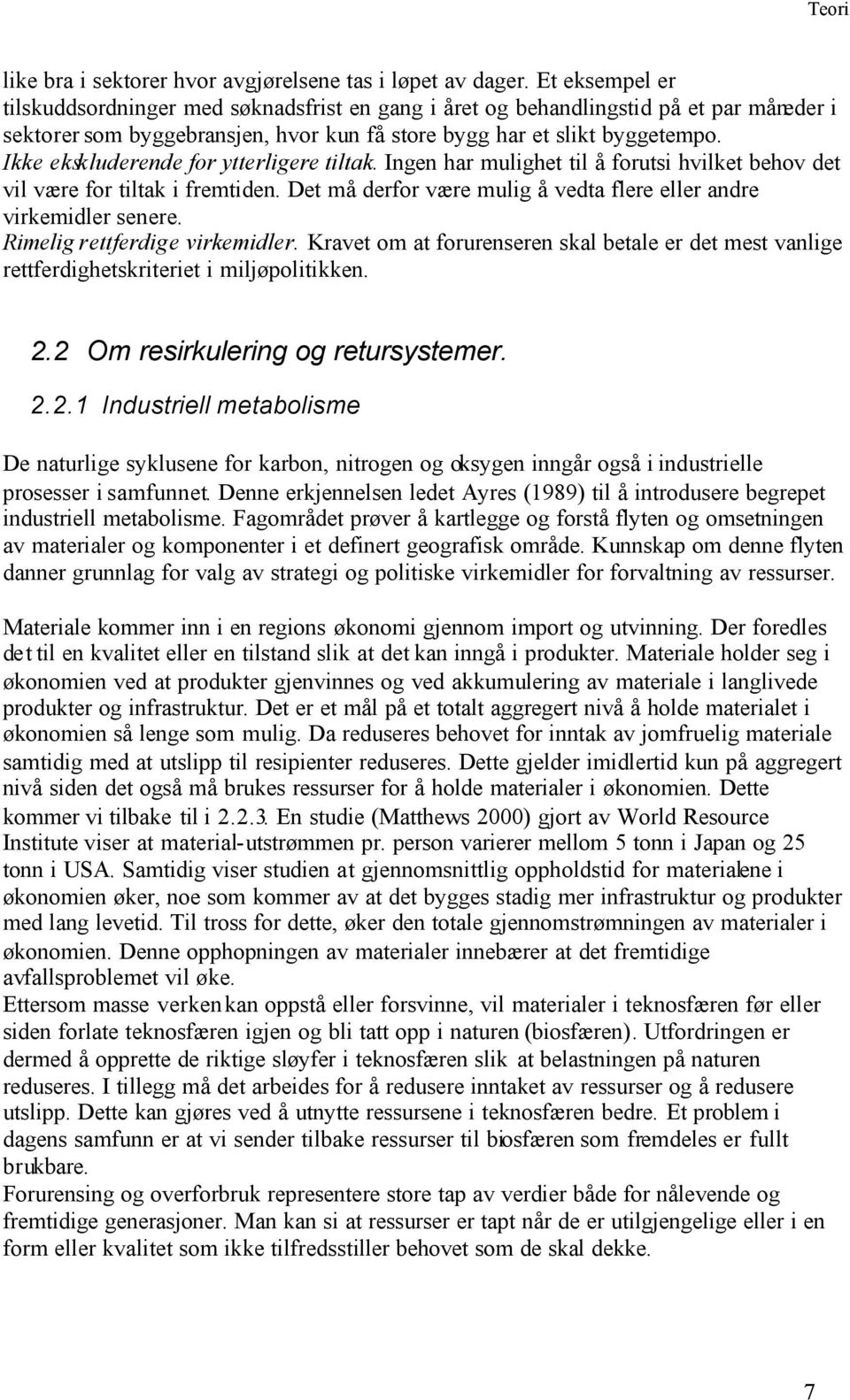 Ikke ekskluderende for ytterligere tiltak. Ingen har mulighet til å forutsi hvilket behov det vil være for tiltak i fremtiden. Det må derfor være mulig å vedta flere eller andre virkemidler senere.