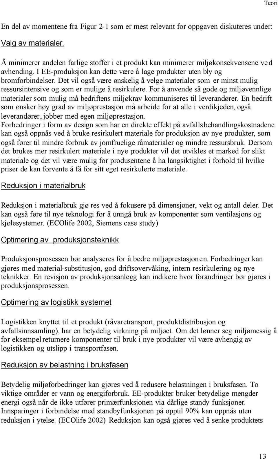 Det vil også være ønskelig å velge materialer som er minst mulig ressursintensive og som er mulige å resirkulere.