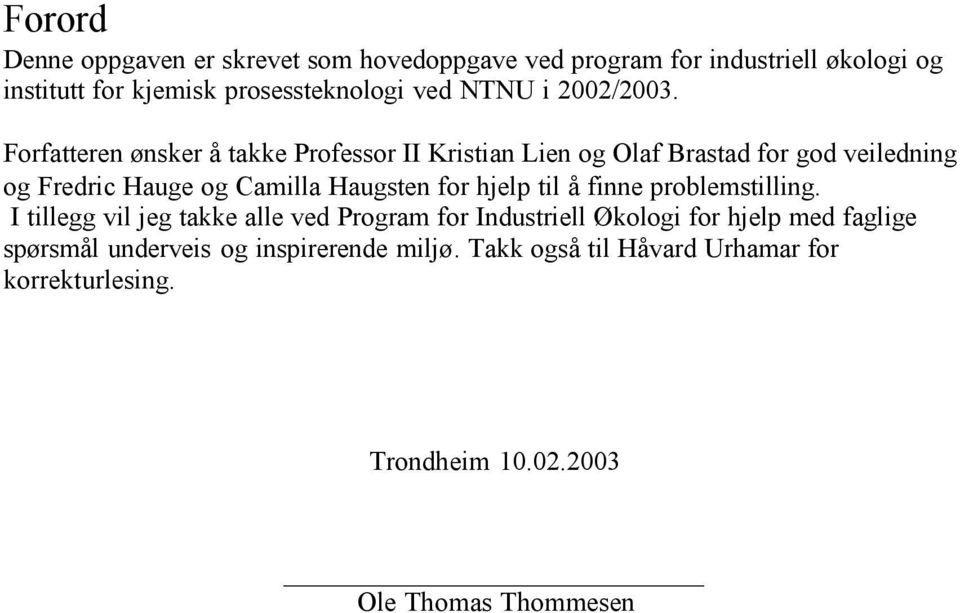 Forfatteren ønsker å takke Professor II Kristian Lien og Olaf Brastad for god veiledning og Fredric Hauge og Camilla Haugsten for