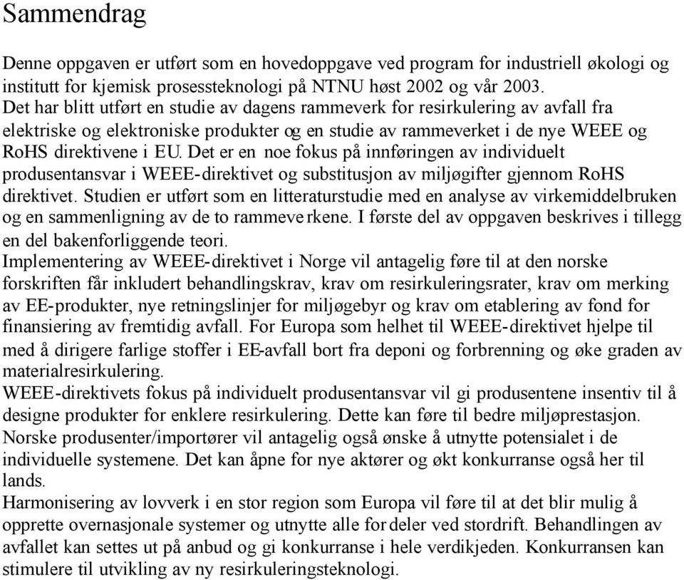 Det er en noe fokus på innføringen av individuelt produsentansvar i WEEE-direktivet og substitusjon av miljøgifter gjennom RoHS direktivet.