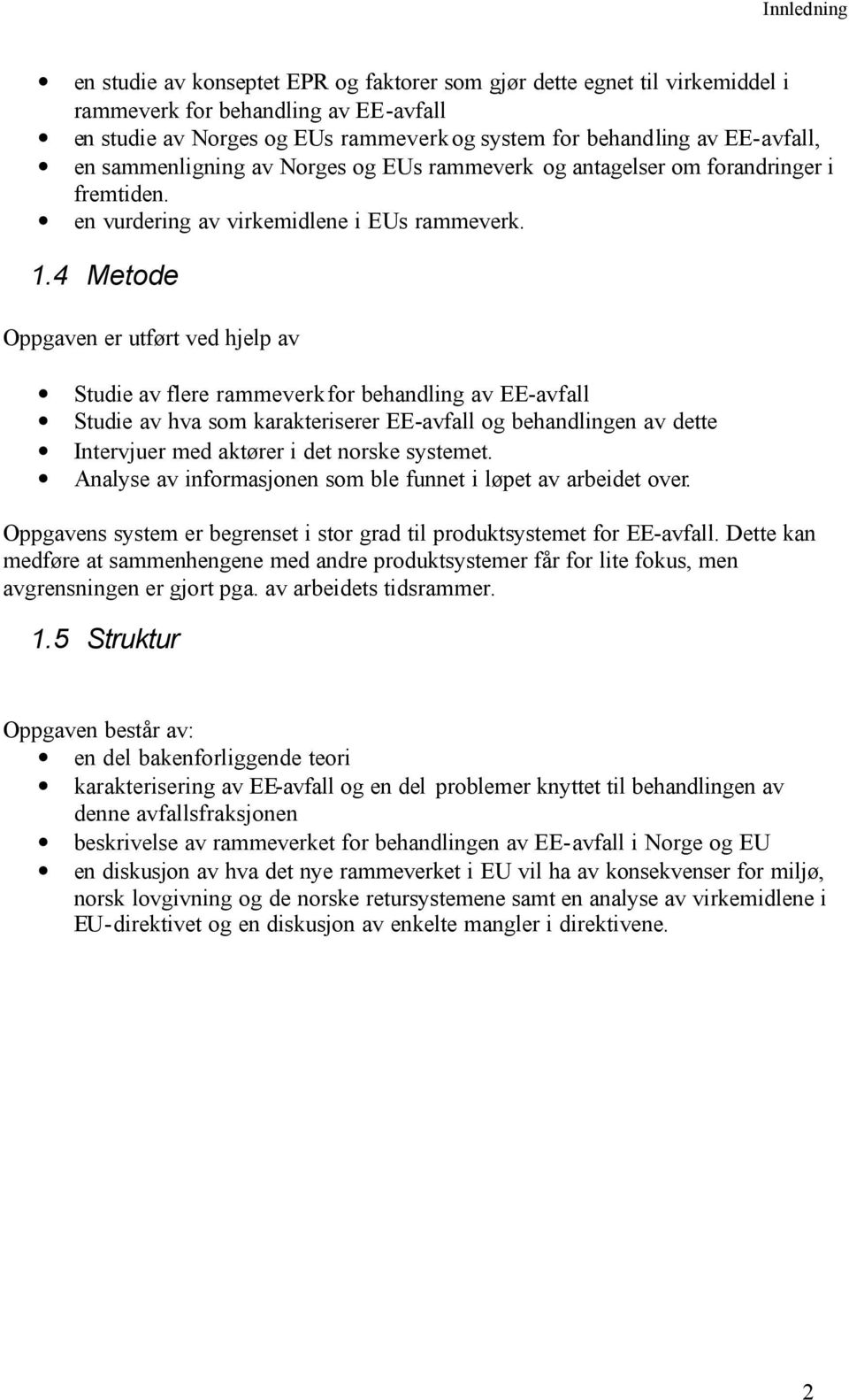 4 Metode Oppgaven er utført ved hjelp av Studie av flere rammeverk for behandling av EE-avfall Studie av hva som karakteriserer EE-avfall og behandlingen av dette Intervjuer med aktører i det norske