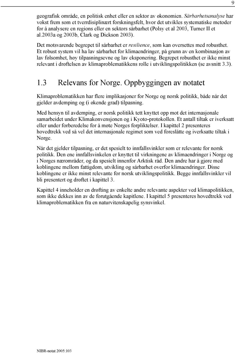 al.2003a og 2003b, Clark og Dickson 2003). Det motsvarende begrepet til sårbarhet er resilience, som kan oversettes med robusthet.