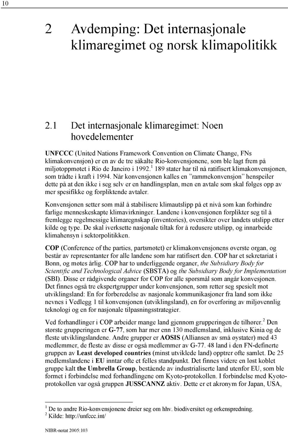 på miljøtoppmøtet i Rio de Janeiro i 1992. 1 189 stater har til nå ratifisert klimakonvensjonen, som trådte i kraft i 1994.