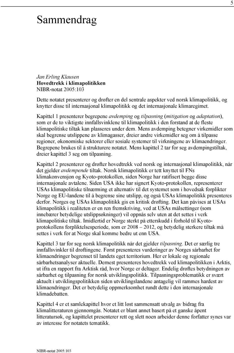 Kapittel 1 presenterer begrepene avdemping og tilpasning (mitigation og adaptation), som er de to viktigste innfallsvinklene til klimapolitikk i den forstand at de fleste klimapolitiske tiltak kan