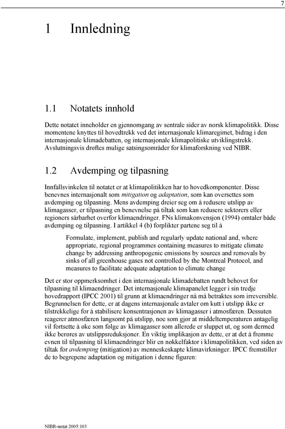 Avslutningsvis drøftes mulige satsingsområder for klimaforskning ved NIBR. 1.2 Avdemping og tilpasning Innfallsvinkelen til notatet er at klimapolitikken har to hovedkomponenter.