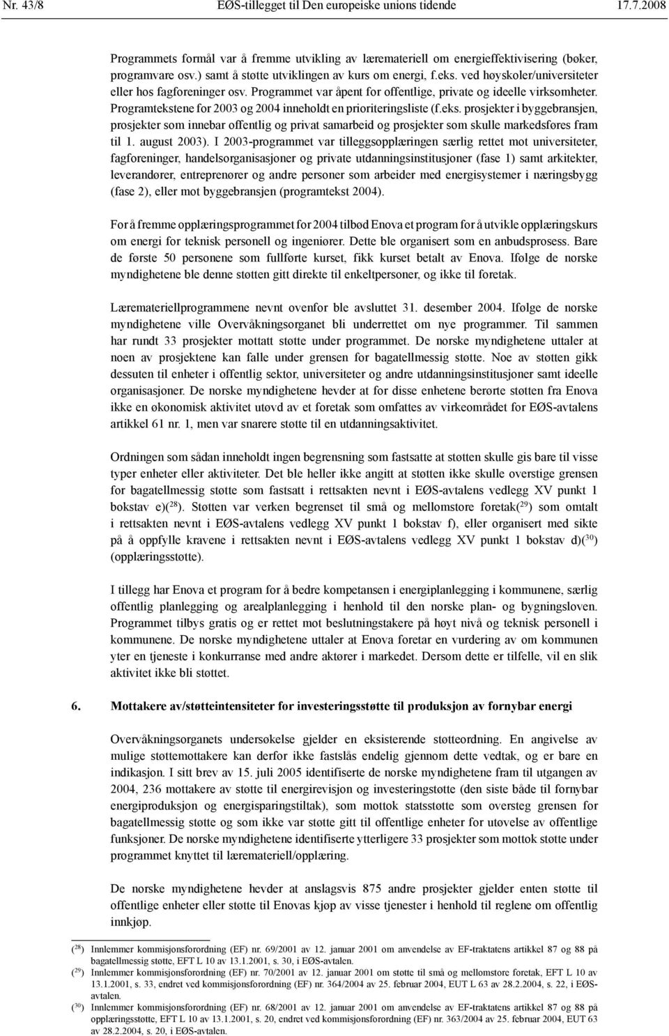 Programtekstene for 2003 og 2004 inneholdt en prioriteringsliste (f.eks. prosjekter i byggebransjen, prosjekter som innebar offentlig og privat samarbeid og prosjekter som skulle markedsføres fram til 1.