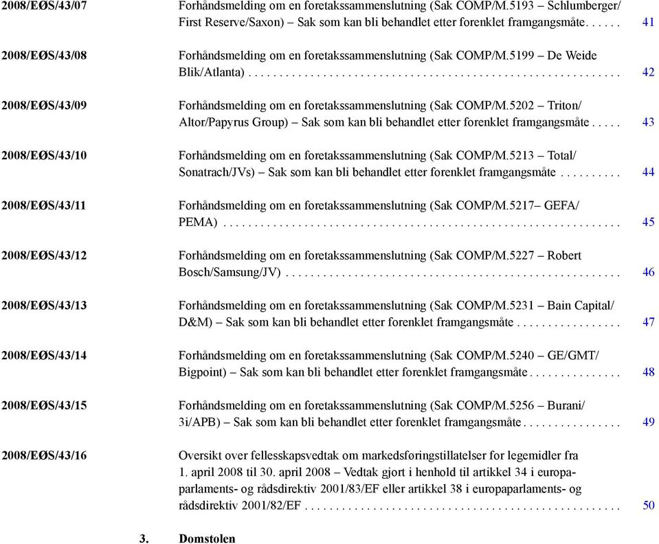 .. 42 Forhåndsmelding om en foretakssammenslutning (Sak COMP/M.5202 Triton/ Altor/Papyrus Group) Sak som kan bli behandlet etter forenklet framgangsmåte.