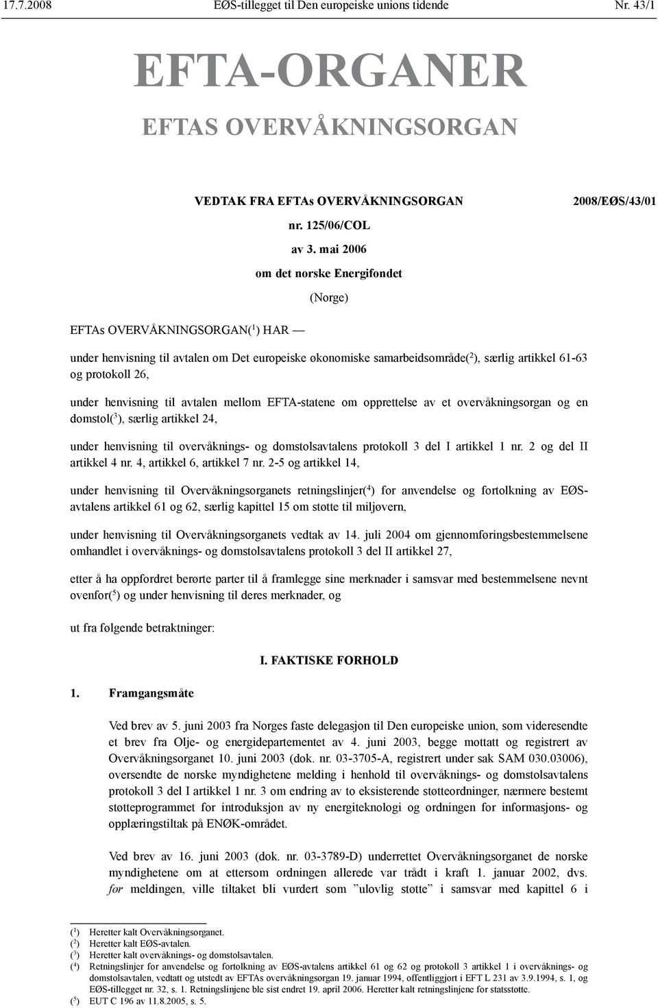mai 2006 om det norske Energifondet (Norge) under henvisning til avtalen om Det europeiske økonomiske samarbeidsområde( 2 ), særlig artikkel 61-63 og protokoll 26, under henvisning til avtalen mellom