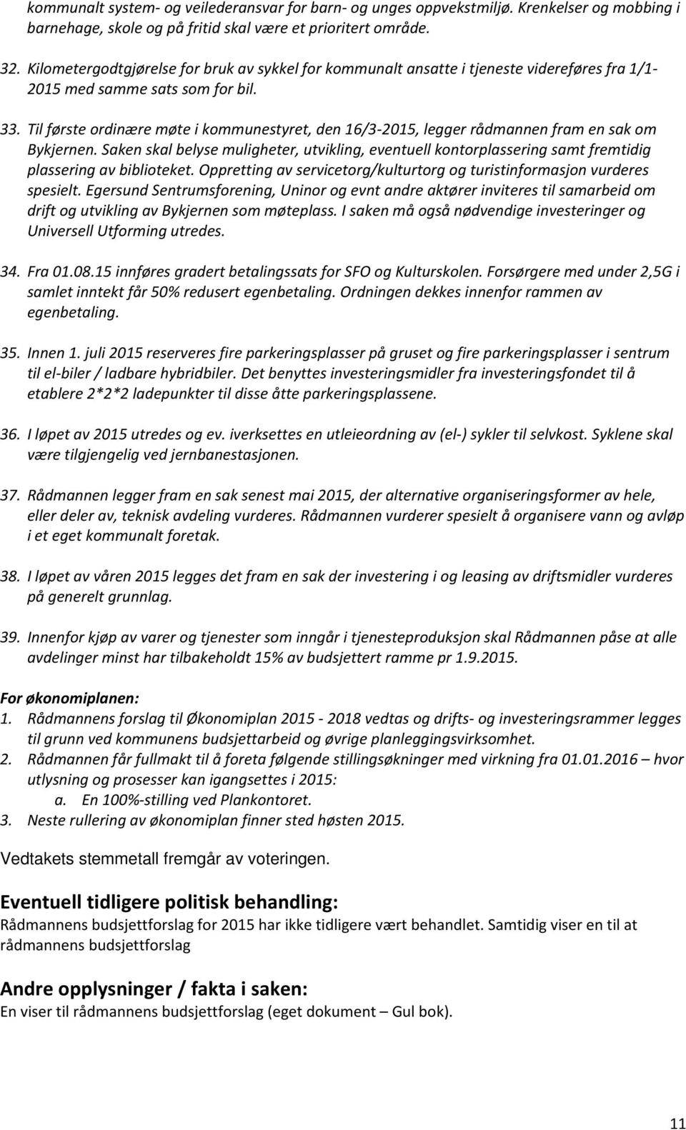 Til første ordinære møte i kommunestyret, den 16/3-2015, legger rådmannen fram en sak om Bykjernen.