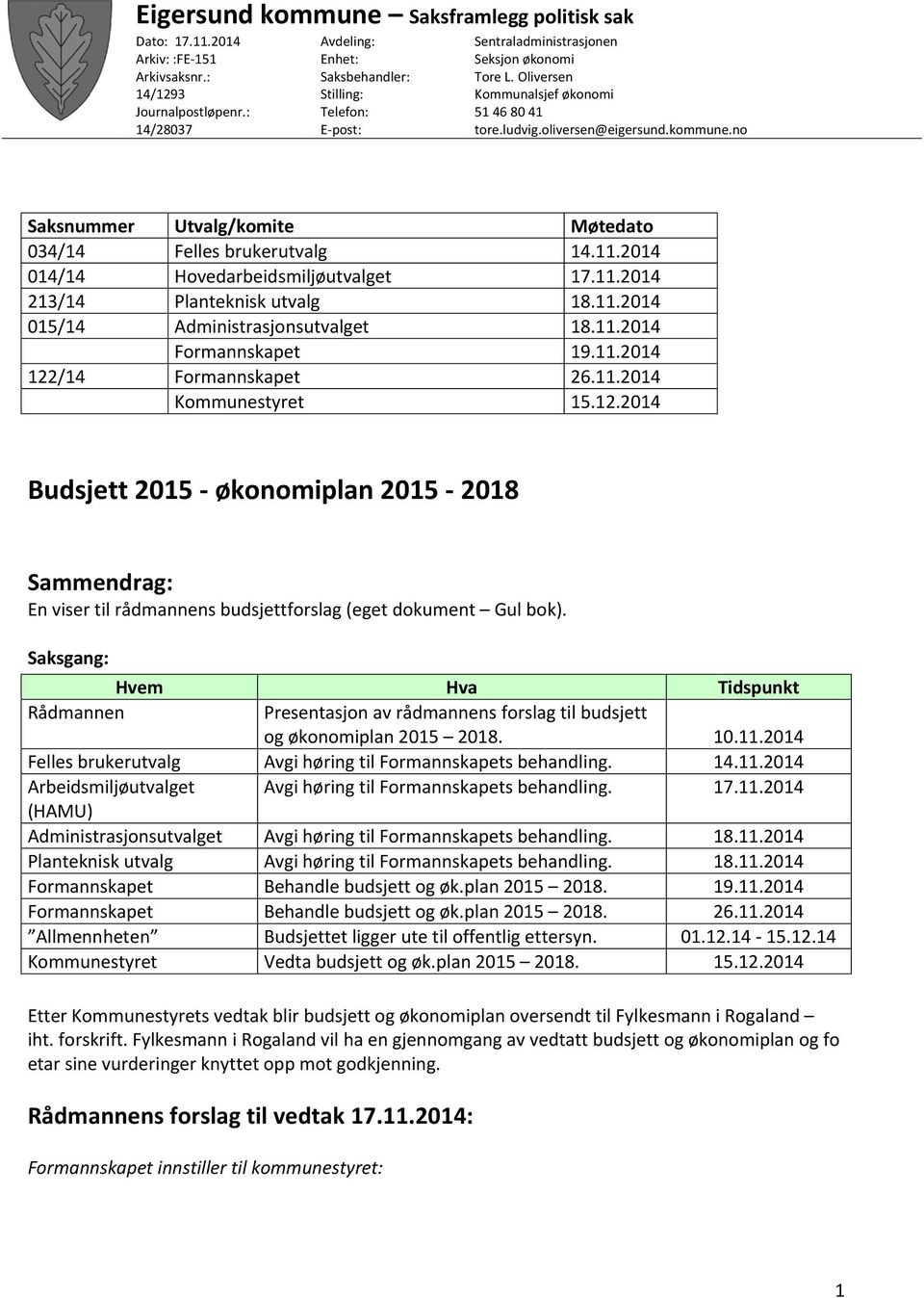 kommune.no Saksnummer Utvalg/komite Møtedato 034/14 Felles brukerutvalg 14.11.2014 014/14 Hovedarbeidsmiljøutvalget 17.11.2014 213/14 Planteknisk utvalg 18.11.2014 015/14 Administrasjonsutvalget 18.