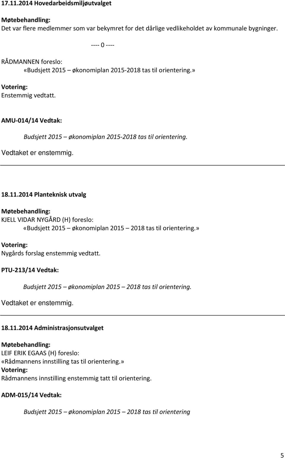 Vedtaket er enstemmig. 18.11.2014 Planteknisk utvalg Møtebehandling: KJELL VIDAR NYGÅRD (H) foreslo: «Budsjett 2015 økonomiplan 2015 2018 tas til orientering.