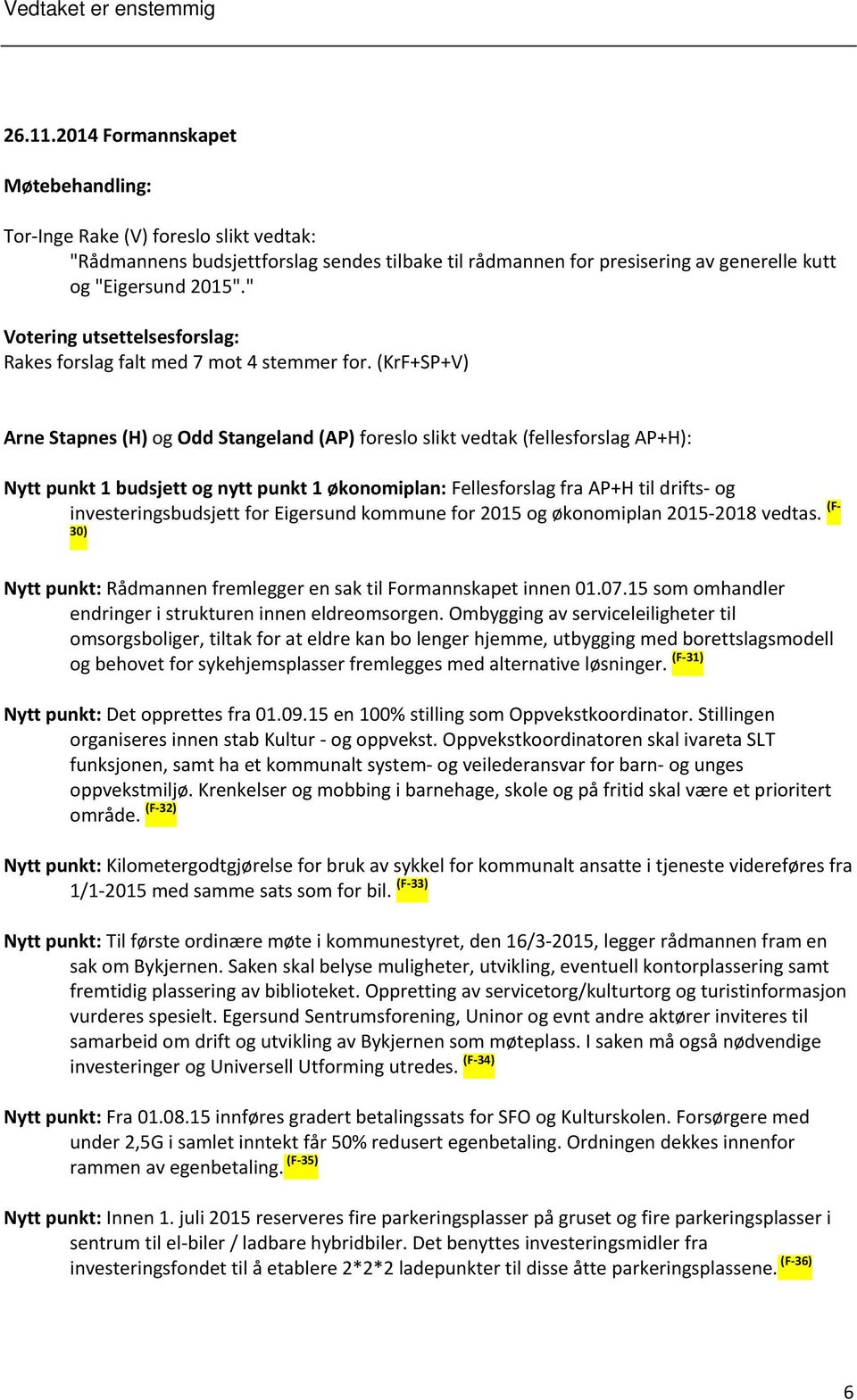 " Votering utsettelsesforslag: Rakes forslag falt med 7 mot 4 stemmer for.