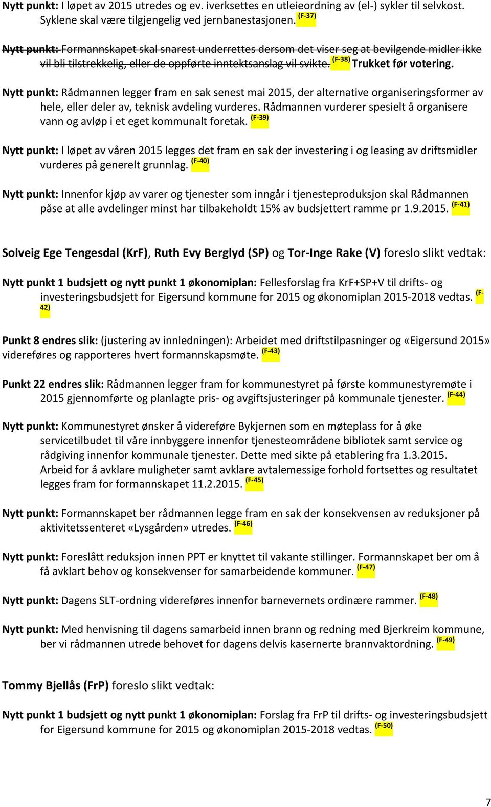 (F-38) Trukket før votering. Nytt punkt: Rådmannen legger fram en sak senest mai 2015, der alternative organiseringsformer av hele, eller deler av, teknisk avdeling vurderes.