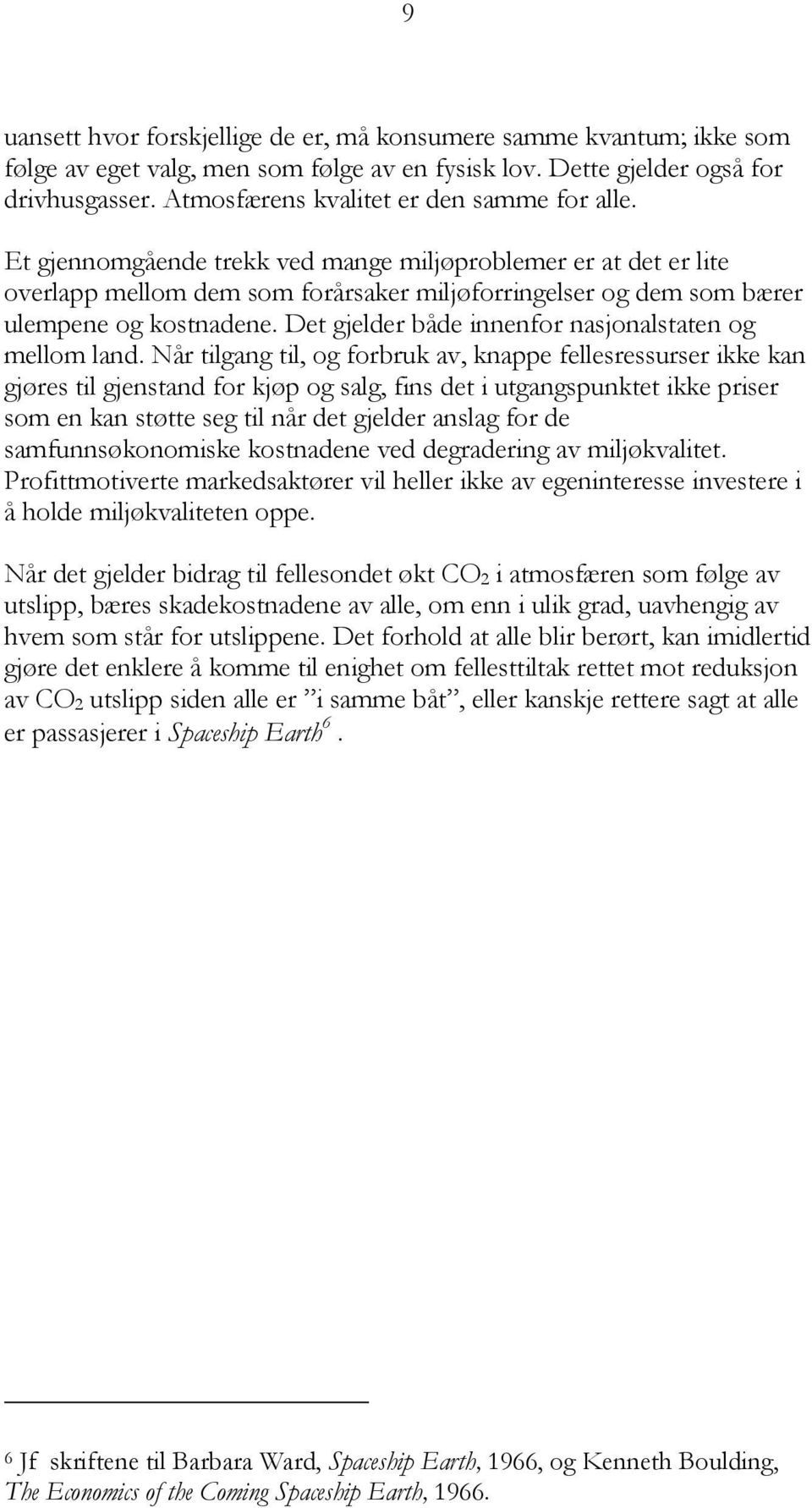 Et gjennomgående trekk ved mange miljøproblemer er at det er lite overlapp mellom dem som forårsaker miljøforringelser og dem som bærer ulempene og kostnadene.