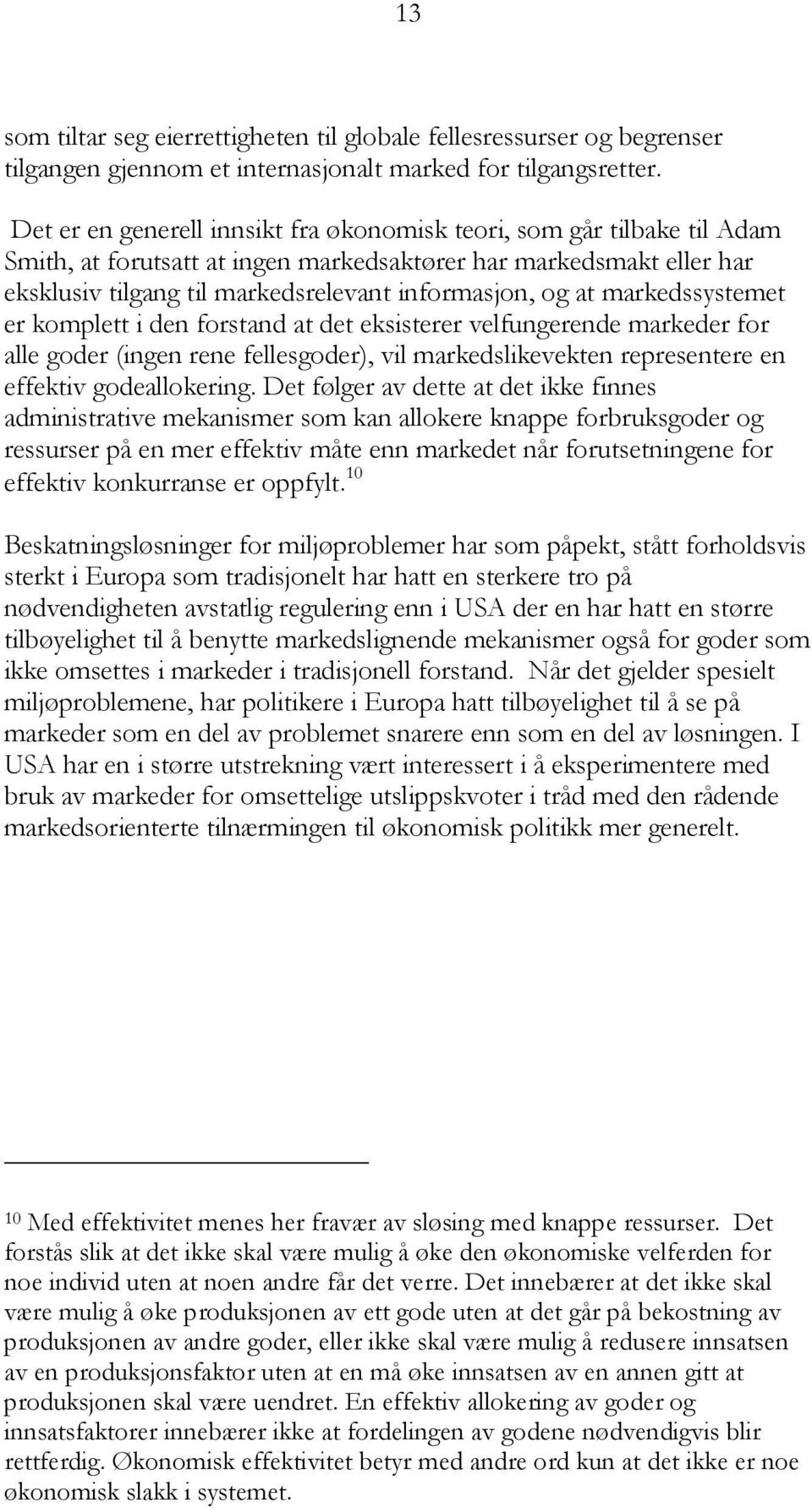 markedssystemet er komplett i den forstand at det eksisterer velfungerende markeder for alle goder (ingen rene fellesgoder), vil markedslikevekten representere en effektiv godeallokering.