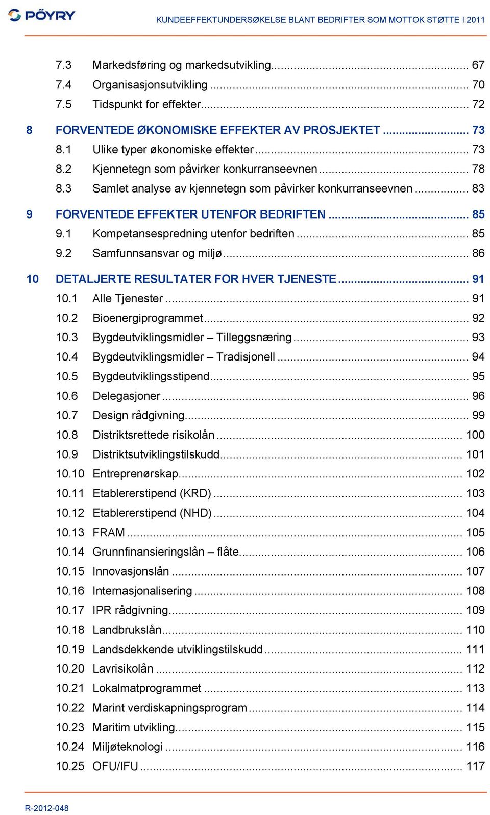 1 Kompetansespredning utenfor bedriften... 85 9.2 Samfunnsansvar og miljø... 86 10 DETALJERTE RESULTATER FOR HVER TJENESTE... 91 10.1 Alle Tjenester... 91 10.2 Bioenergiprogrammet... 92 10.