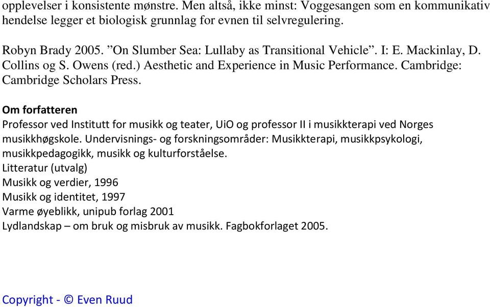 Om forfatteren Professor ved Institutt for musikk og teater, UiO og professor II i musikkterapi ved Norges musikkhøgskole.