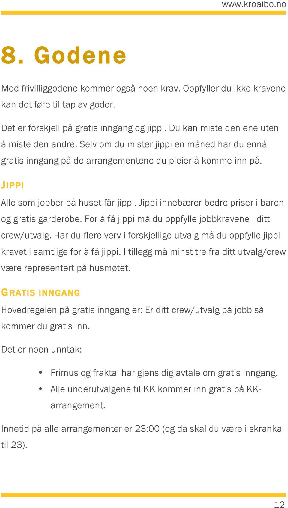 Jippi innebærer bedre priser i baren og gratis garderobe. For å få jippi må du oppfylle jobbkravene i ditt crew/utvalg.