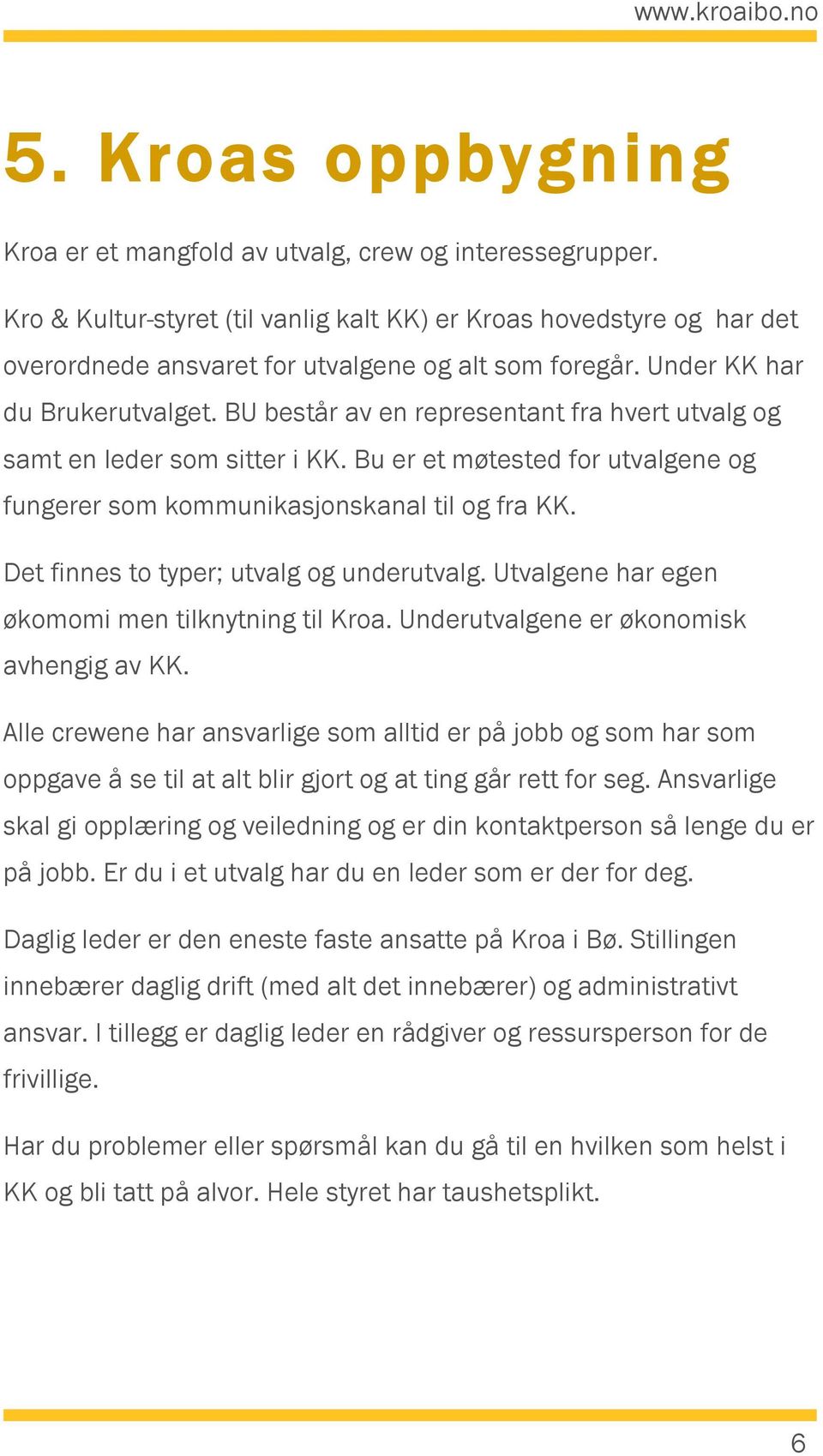 BU består av en representant fra hvert utvalg og samt en leder som sitter i KK. Bu er et møtested for utvalgene og fungerer som kommunikasjonskanal til og fra KK.