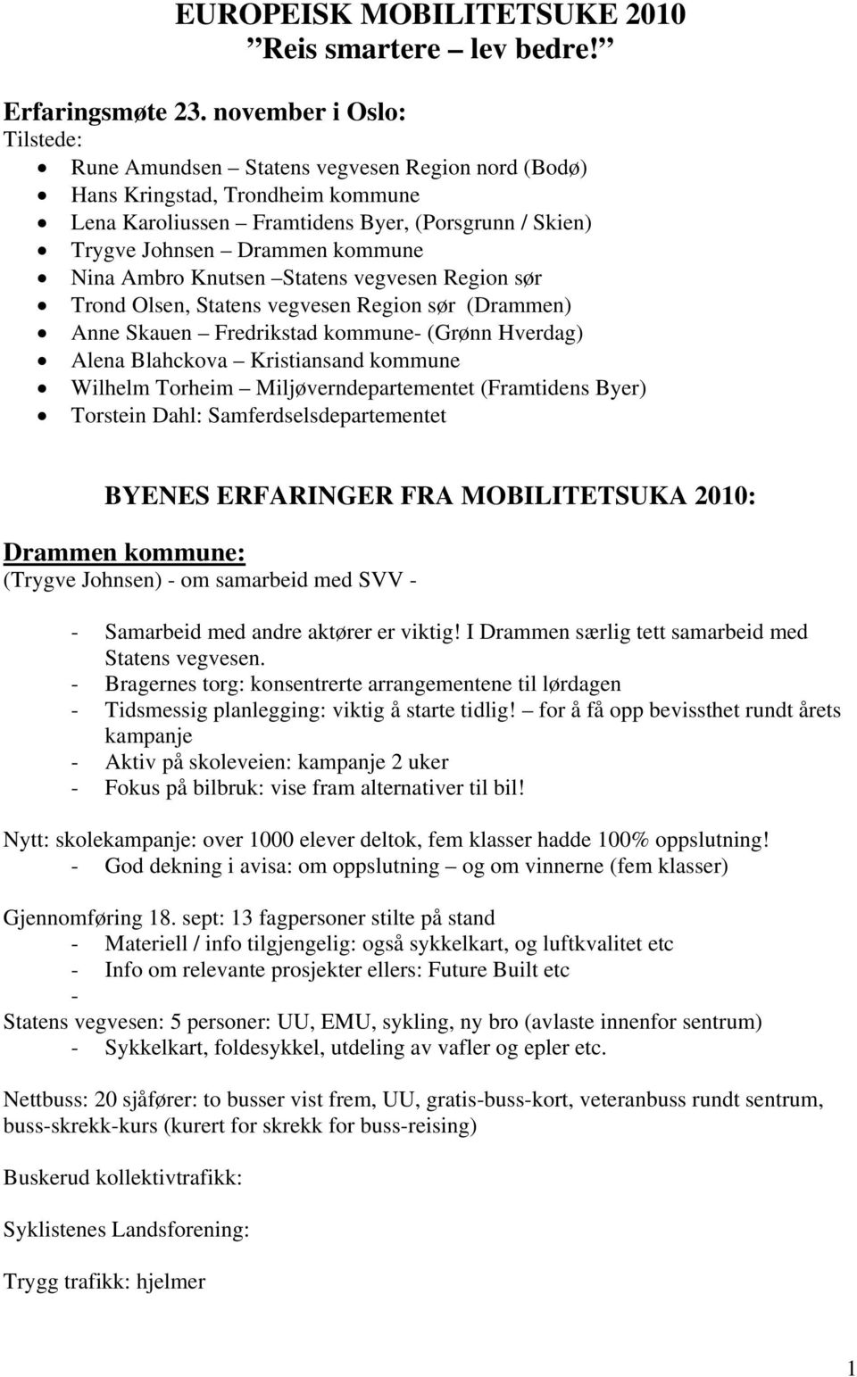 Nina Ambro Knutsen Statens vegvesen Region sør Trond Olsen, Statens vegvesen Region sør (Drammen) Anne Skauen Fredrikstad kommune- (Grønn Hverdag) Alena Blahckova Kristiansand kommune Wilhelm Torheim