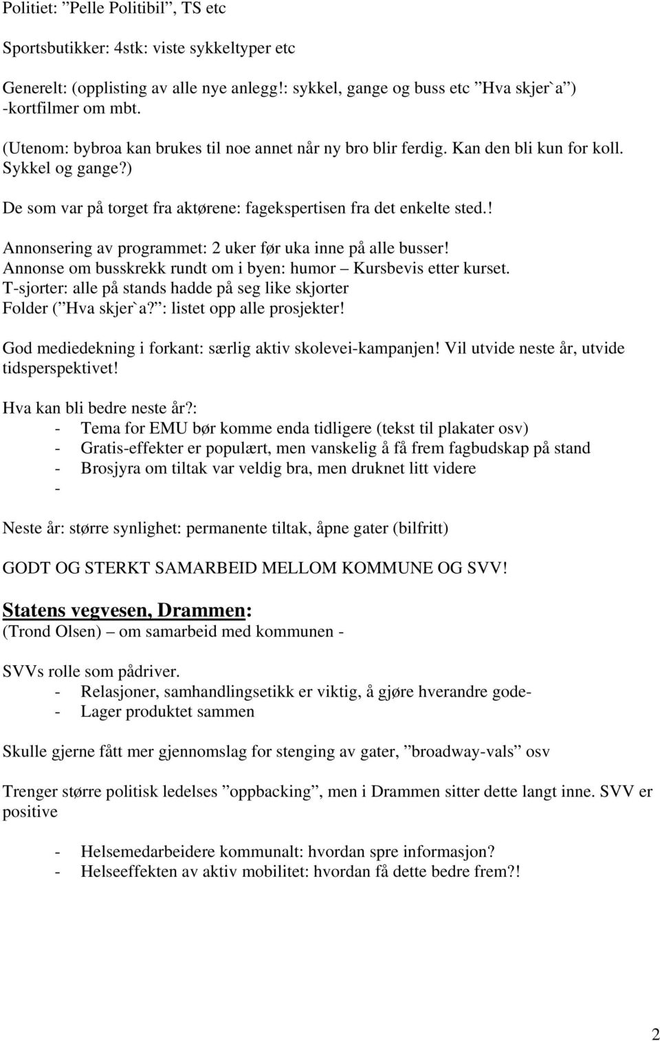 ! Annonsering av programmet: 2 uker før uka inne på alle busser! Annonse om busskrekk rundt om i byen: humor Kursbevis etter kurset.