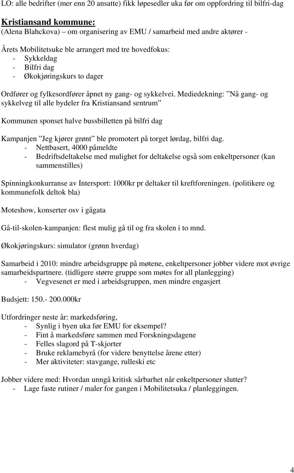 Mediedekning: Nå gang- og sykkelveg til alle bydeler fra Kristiansand sentrum Kommunen sponset halve bussbilletten på bilfri dag Kampanjen Jeg kjører grønt ble promotert på torget lørdag, bilfri dag.